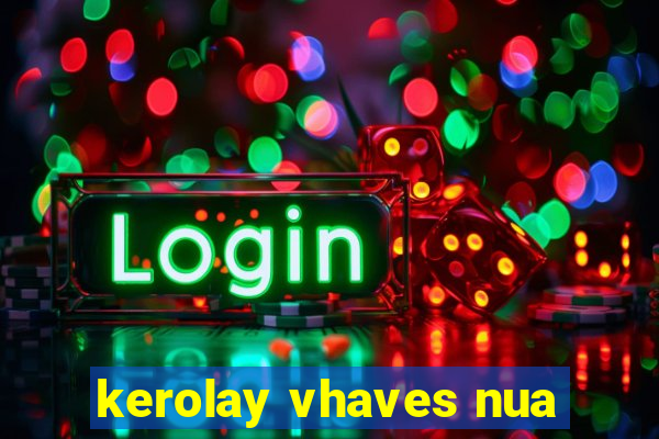 kerolay vhaves nua